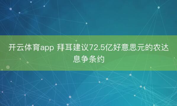 开云体育app 拜耳建议72.5亿好意思元的农达息争条约