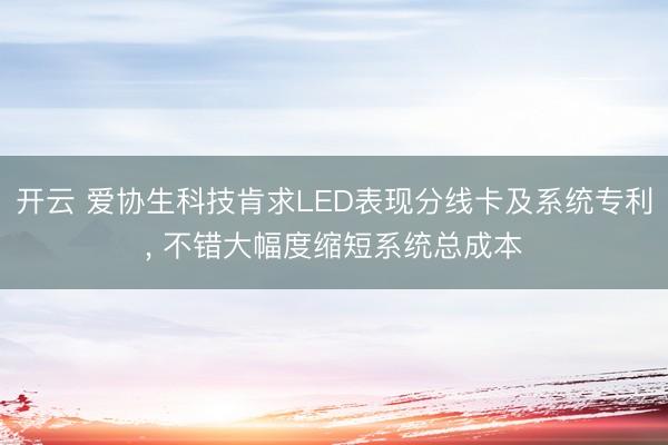开云 爱协生科技肯求LED表现分线卡及系统专利, 不错大幅度缩短系统总成本