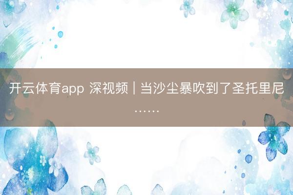 开云体育app 深视频 | 当沙尘暴吹到了圣托里尼……