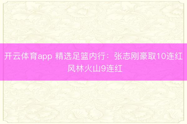 开云体育app 精选足篮内行:张志刚豪取10连红 风林火山9连红