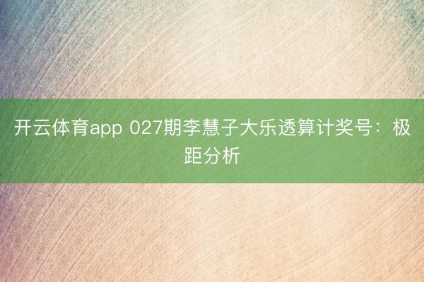 开云体育app 027期李慧子大乐透算计奖号:极距分析