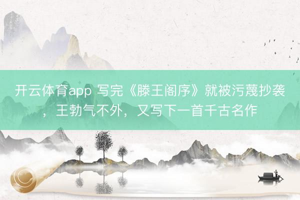 开云体育app 写完《滕王阁序》就被污蔑抄袭，王勃气不外，又写下一首千古名作