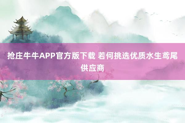 抢庄牛牛APP官方版下载 若何挑选优质水生鸢尾供应商