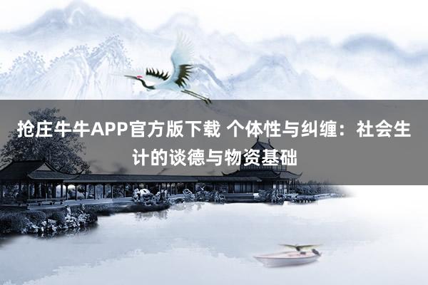 抢庄牛牛APP官方版下载 个体性与纠缠：社会生计的谈德与物资基础