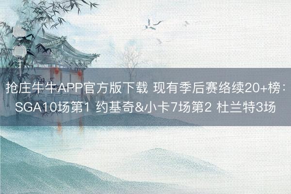抢庄牛牛APP官方版下载 现有季后赛络续20+榜：SGA10场第1 约基奇&小卡7场第2 杜兰特3场