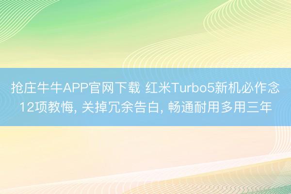 抢庄牛牛APP官网下载 红米Turbo5新机必作念12项教悔， 关掉冗余告白， 畅通耐用多用三年
