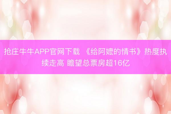 抢庄牛牛APP官网下载 《给阿嬷的情书》热度执续走高 瞻望总票房超16亿