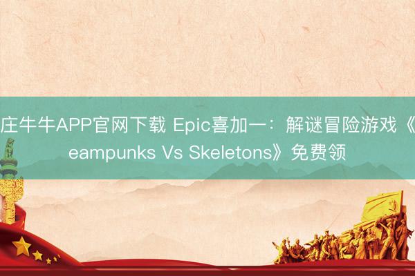 抢庄牛牛APP官网下载 Epic喜加一：解谜冒险游戏《Steampunks Vs Skeletons》免费领