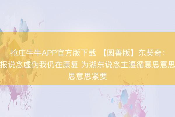 抢庄牛牛APP官方版下载 【圆善版】东契奇：媒体报说念虚伪我仍在康复 为湖东说念主遵循意思意思紧要